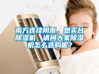 常見問題南方連續(xù)陰雨，想買臺除濕機，請問大家除濕機怎么選購呢？