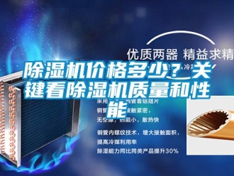常見問題除濕機價格多少？關鍵看除濕機質(zhì)量和性能