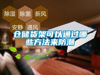 企業(yè)新聞倉儲貨架可以通過哪些方法來防潮