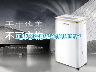 企業(yè)新聞工業(yè)除濕機能夠增進生產(chǎn)