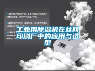 企業(yè)新聞工業(yè)用除濕機(jī)在絲網(wǎng)印刷廠(chǎng)中的應(yīng)用與選型