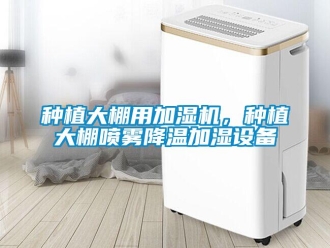 知識百科種植大棚用加濕機，種植大棚噴霧降溫加濕設(shè)備