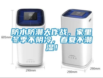 企業(yè)新聞防水防潮大作戰(zhàn)，家里冬季不陰冷，春夏不潮濕！