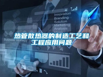常見(jiàn)問(wèn)題熱管散熱器的制造工藝和工程應(yīng)用問(wèn)題