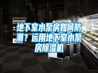 常見問題地下室水泵房如何防潮？運用地下室水泵房除濕機
