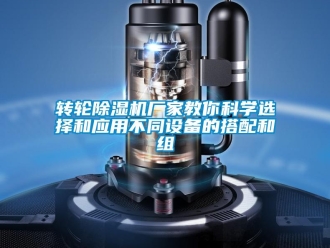 知識百科轉(zhuǎn)輪除濕機(jī)廠家教你科學(xué)選擇和應(yīng)用不同設(shè)備的搭配和組