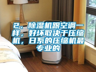 企業(yè)新聞2、除濕機(jī)跟空調(diào)一樣，好壞取決于壓縮機(jī)，日系的壓縮機(jī)最專業(yè)的