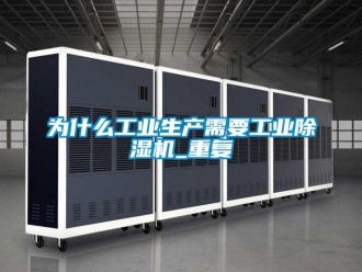 常見問題為什么工業(yè)生產(chǎn)需要工業(yè)除濕機_重復