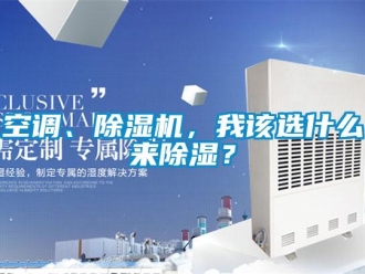 行業(yè)新聞空調、除濕機，我該選什么來除濕？
