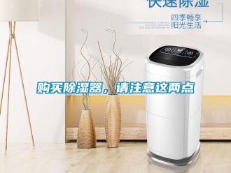 企業(yè)新聞購買除濕器，請注意這兩點(diǎn)