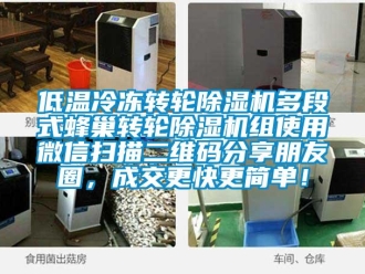 常見問題低溫冷凍轉(zhuǎn)輪除濕機多段式蜂巢轉(zhuǎn)輪除濕機組使用微信掃描二維碼分享朋友圈，成交更快更簡單！