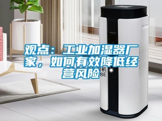常見問題觀點：工業(yè)加濕器廠家，如何有效降低經營風險