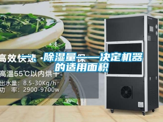 行業(yè)新聞一、除濕量——決定機(jī)器的適用面積