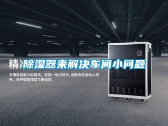 常見(jiàn)問(wèn)題除濕器來(lái)解決車間小問(wèn)題