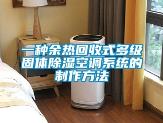 行業(yè)新聞一種余熱回收式多級(jí)固體除濕空調(diào)系統(tǒng)的制作方法