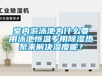 知識(shí)百科室內(nèi)游泳池為什么要用泳池恒溫專(zhuān)用除濕熱泵來(lái)解決濕度呢？