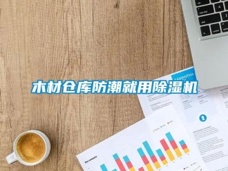 行業(yè)新聞木材倉庫防潮就用除濕機