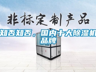 知識(shí)百科知否知否，國內(nèi)十大除濕機(jī)品牌
