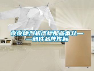 知識百科談?wù)劤凉駲C(jī)虛標(biāo)那些事兒——部件品牌虛標(biāo)