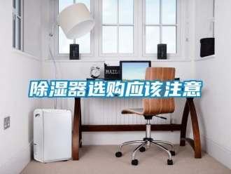 企業(yè)新聞除濕器選購應(yīng)該注意