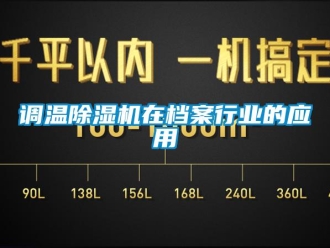 企業(yè)新聞?wù){(diào)溫除濕機(jī)在檔案行業(yè)的應(yīng)用