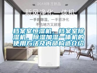 企業(yè)新聞檔案室恒濕機，檔案室除濕機，除濕加濕一體機的使用方法及內(nèi)部構(gòu)造介紹