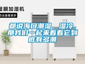 企業(yè)新聞都說海口潮濕、濕冷，那我們一起來看看它到底有多潮