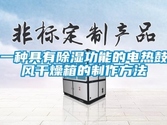 企業(yè)新聞一種具有除濕功能的電熱鼓風(fēng)干燥箱的制作方法