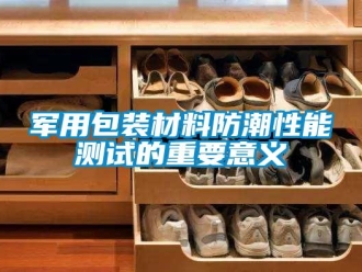 常見問題軍用包裝材料防潮性能測試的重要意義