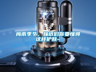 行業(yè)新聞梅雨季節(jié)，妹紙們你要懂得這樣護(hù)膚~