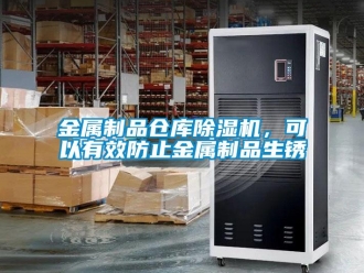 行業(yè)新聞金屬制品倉(cāng)庫(kù)除濕機(jī)，可以有效防止金屬制品生銹