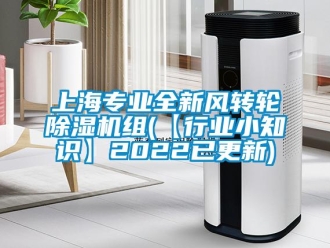 常見問題上海專業(yè)全新風轉(zhuǎn)輪除濕機組(【行業(yè)小知識】2022已更新)