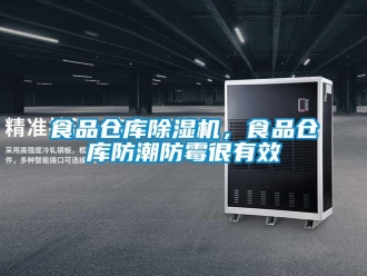 知識百科食品倉庫除濕機(jī)，食品倉庫防潮防霉很有效