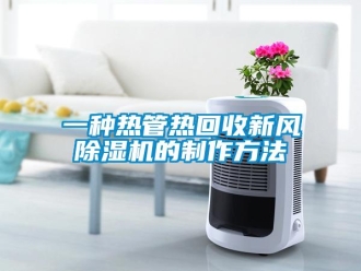 常見問(wèn)題一種熱管熱回收新風(fēng)除濕機(jī)的制作方法