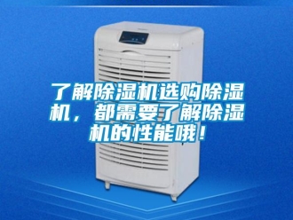 行業(yè)新聞了解除濕機(jī)選購除濕機(jī)，都需要了解除濕機(jī)的性能哦！