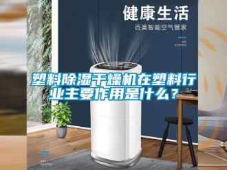 知識百科塑料除濕干燥機(jī)在塑料行業(yè)主要作用是什么？