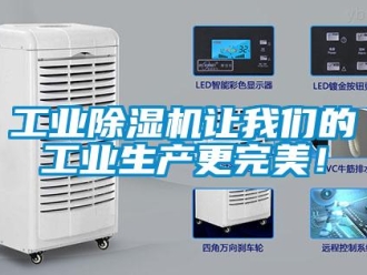 企業(yè)新聞工業(yè)除濕機讓我們的工業(yè)生產(chǎn)更完美！