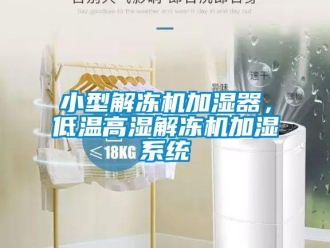 知識百科小型解凍機加濕器，低溫高濕解凍機加濕系統(tǒng)