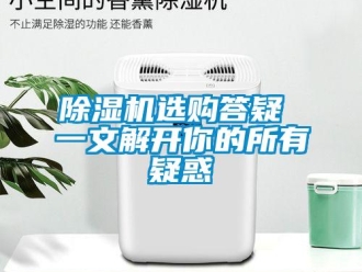 企業(yè)新聞除濕機(jī)選購(gòu)答疑 一文解開(kāi)你的所有疑惑