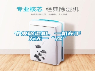 知識百科中央除濕機，一機在手萬無一“濕”