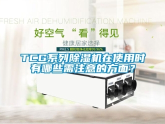 企業(yè)新聞TCG系列除濕機(jī)在使用時(shí)有哪些需注意的方面？