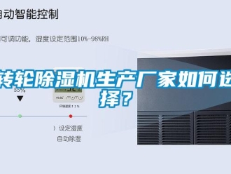 常見問題轉(zhuǎn)輪除濕機生產(chǎn)廠家如何選擇？