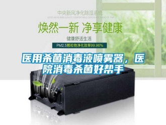 知識(shí)百科醫(yī)用殺菌消毒液噴霧器，醫(yī)院消毒殺菌好幫手