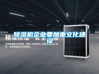 常見問題除濕機(jī)企業(yè)要加重文化建設(shè)