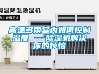 常見問題高溫多雨室內(nèi)如何控制濕度 ---除濕機解決你的煩惱