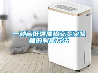 常見(jiàn)問(wèn)題一種高低溫濕熱交變實(shí)驗(yàn)箱的制作方法