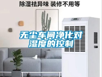 知識(shí)百科無(wú)塵車(chē)間凈化對(duì)濕度的控制