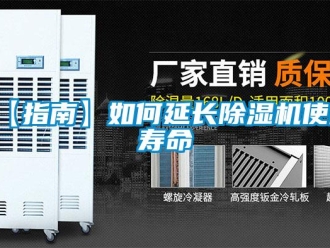 企業(yè)新聞【指南】如何延長除濕機使用壽命