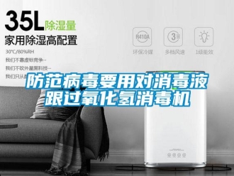 企業(yè)新聞防范病毒要用對(duì)消毒液跟過氧化氫消毒機(jī)