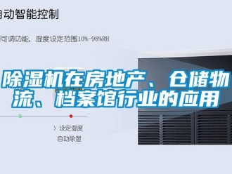 企業(yè)新聞除濕機在房地產(chǎn)、倉儲物流、檔案館行業(yè)的應(yīng)用